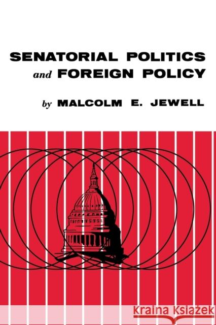 Senatorial Politics and Foreign Policy Malcolm E. Jewell 9780813153049 University Press of Kentucky