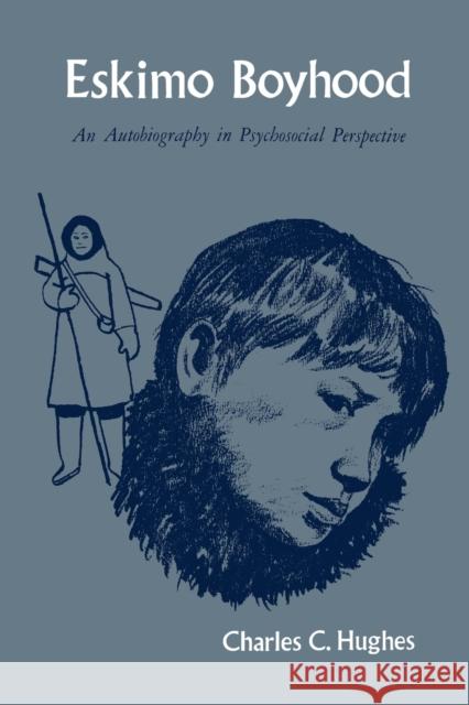 Eskimo Boyhood: An Autobiography in Psychosocial Perspective Charles C. Hughes 9780813153162 University Press of Kentucky