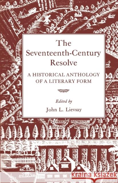 The Seventeenth-Century Resolve: A Historical Anthology of a Literary Form John L. Lievsay 9780813153377 University Press of Kentucky