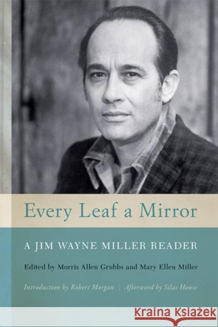 Every Leaf a Mirror: A Jim Wayne Miller Reader Morris Allen Grubbs Mary Ellen Miller Silas House 9780813153469 University Press of Kentucky