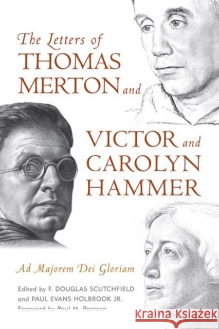 The Letters of Thomas Merton and Victor and Carolyn Hammer: Ad Majorem Dei Gloriam F. Douglas Scutchfield Paul Evans Holbrook Paul M. Pearson 9780813153520