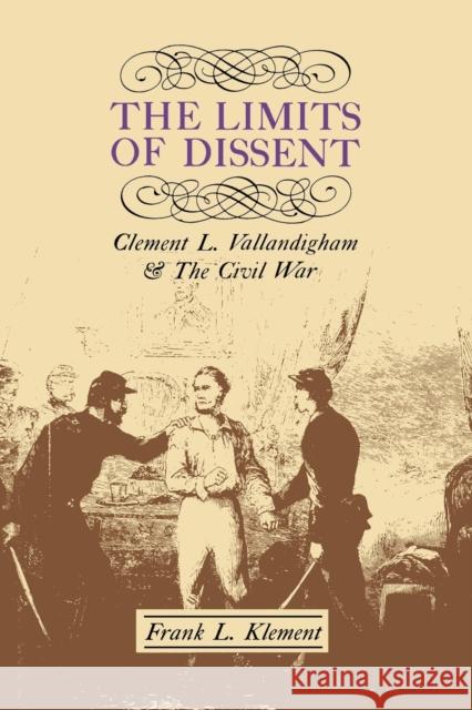 The Limits of Dissent: Clement L. Vallandigham and the Civil War Frank L. Klement 9780813153551