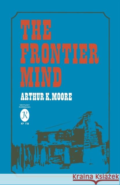 The Frontier Mind Arthur K. Moore 9780813153636 University Press of Kentucky