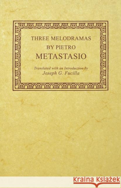 Three Melodramas by Pietro Metastasio Pietro Metastasio Joseph G. Fucilla 9780813153728 University Press of Kentucky