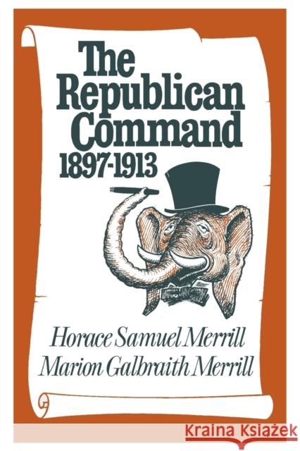 The Republican Command: 1897-1913 Merrill, Horace Samuel 9780813153766