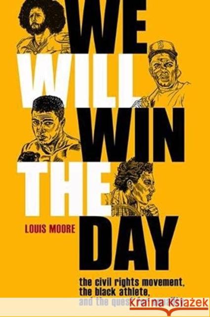 We Will Win the Day: The Civil Rights Movement, the Black Athlete, and the Quest for Equality Louis Moore Brett Colley 9780813153803