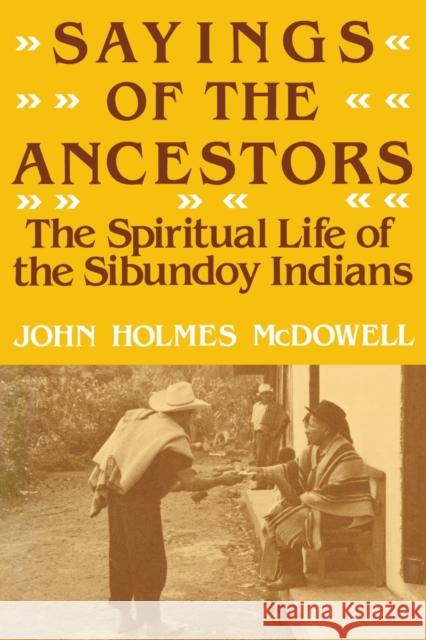 Sayings of the Ancestors: The Spiritual Life of the Sibundoy Indians John Holmes McDowell 9780813153834
