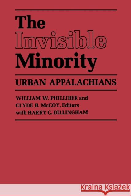 The Invisible Minority: Urban Appalachians William W. Philliber Harry C. Dillingham Clyde B. McCoy 9780813153957