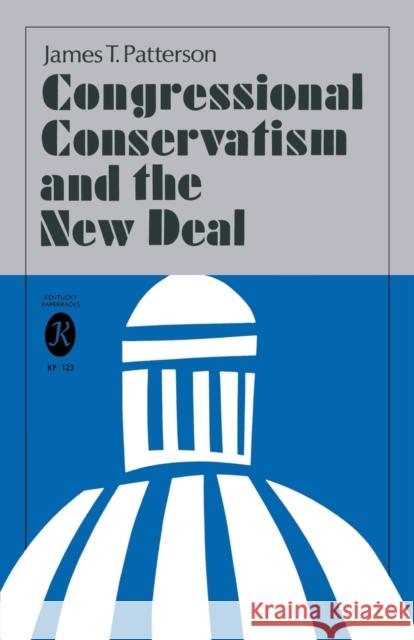 Congressional Conservatism and the New Deal James T. Patterson 9780813154015 University Press of Kentucky