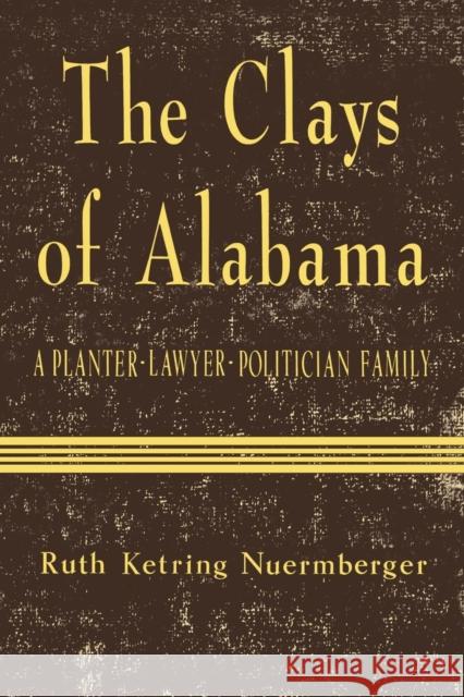 The Clays of Alabama: A Planter-Lawyer-Politician Family Ruth Ketring Nuermberger 9780813154114 University Press of Kentucky