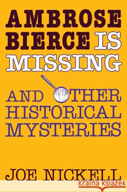 Ambrose Bierce Is Missing: And Other Historical Mysteries Joe Nickell   9780813154176 University Press of Kentucky