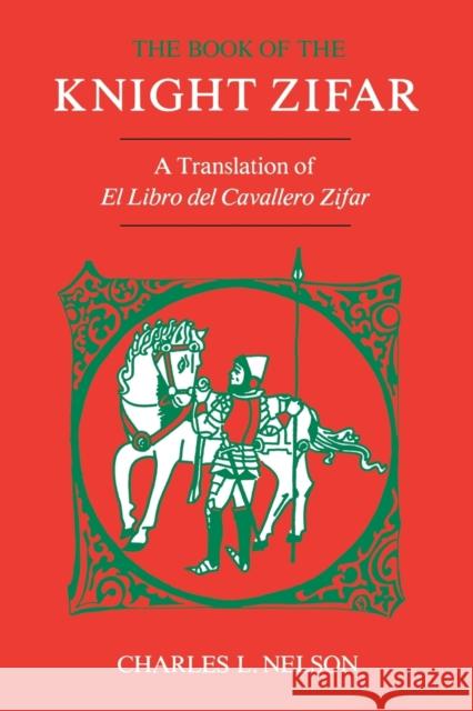 The Book of the Knight Zifar: A Translation of El Libro del Cavallero Zifar Charles L. Nelson 9780813154183 University Press of Kentucky