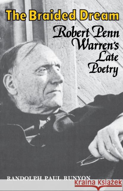 The Braided Dream: Robert Penn Warren's Late Poetry Randolph Paul Runyon 9780813154299 University Press of Kentucky