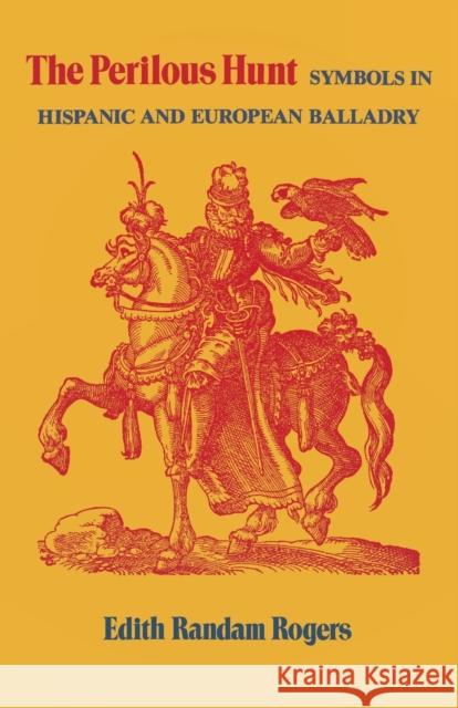 The Perilous Hunt: Symbols in Hispanic and European Balladry Edith Randam Rogers 9780813154350 University Press of Kentucky
