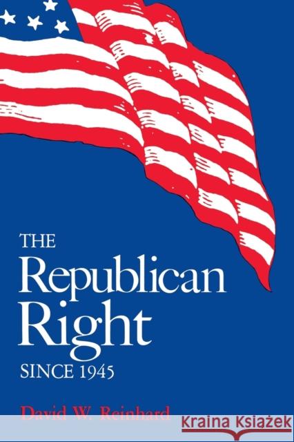 The Republican Right Since 1945 David W. Reinhard 9780813154497 University Press of Kentucky