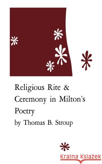 Religious Rite and Ceremony in Milton's Poetry Thomas B. Stroup 9780813154541