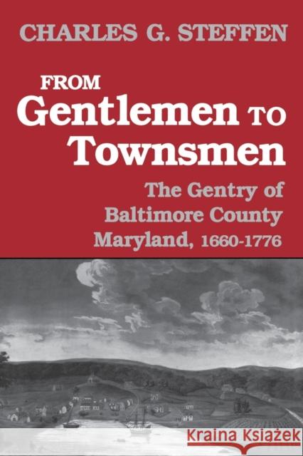From Gentlemen to Townsmen: The Gentry of Baltimore County Maryland, 1660-1776 Steffen, Charles G. 9780813154626 University Press of Kentucky
