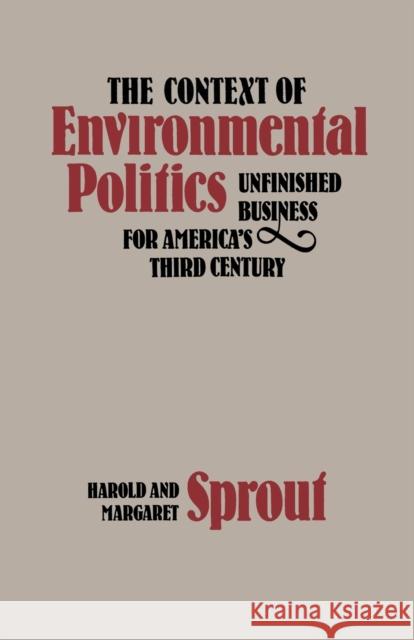 The Context of Environmental Politics: Unfinished Business for America's Third Century Harold Sprout Margaret Sprout 9780813154664 University Press of Kentucky