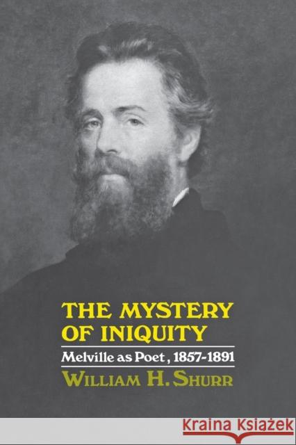 The Mystery of Iniquity: Melville as Poet, 1857-1891 Shurr, William H. 9780813154848 University Press of Kentucky