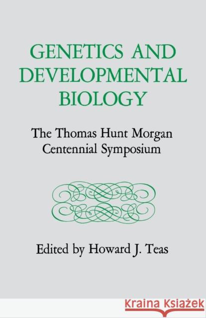 Genetics and Developmental Biology: The Thomas Hunt Morgan Centennial Symposium Howard J. Teas 9780813154961 University Press of Kentucky