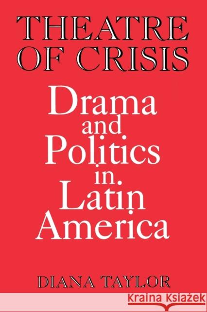 Theatre of Crisis: Drama and Politics in Latin America Diana Taylor 9780813154978 University Press of Kentucky
