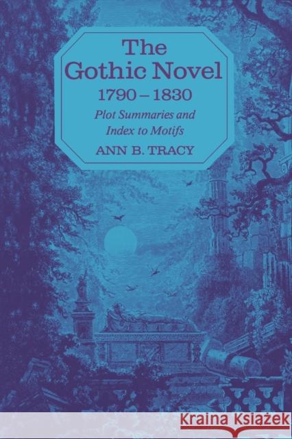 The Gothic Novel 1790-1830: Plot Summaries and Index to Motifs Tracy, Ann B. 9780813155135 University Press of Kentucky
