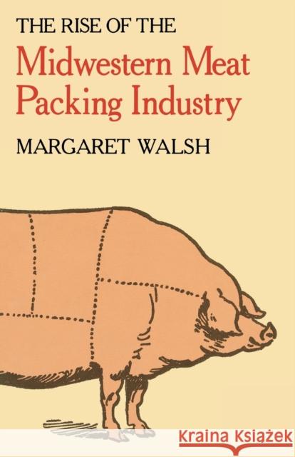 The Rise of the Midwestern Meat Packing Industry Margaret Walsh (Department of Preventati   9780813155296 University Press of Kentucky