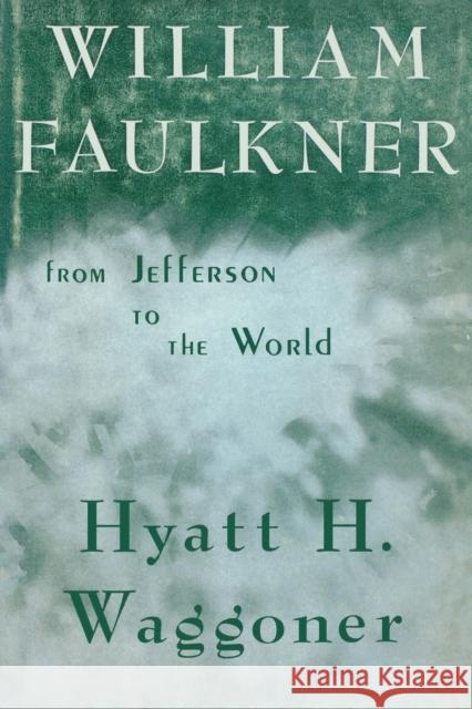 William Faulkner: From Jefferson to the World Hyatt H. Waggoner 9780813155319 University Press of Kentucky
