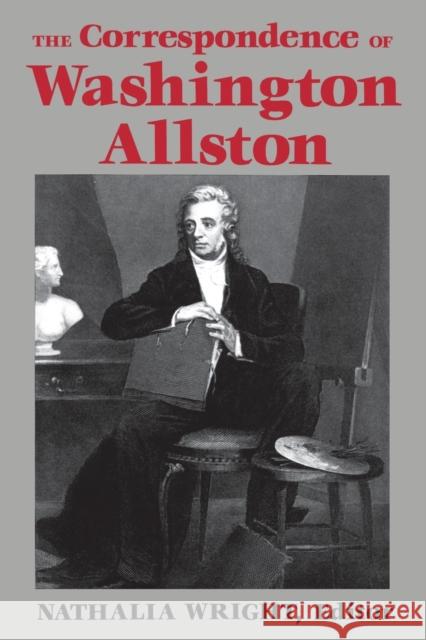 The Correspondence of Washington Allston Nathalia Wright 9780813155456 University Press of Kentucky