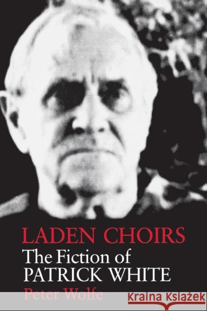 Laden Choirs: The Fiction of Patrick White Peter Wolfe 9780813155494 University Press of Kentucky