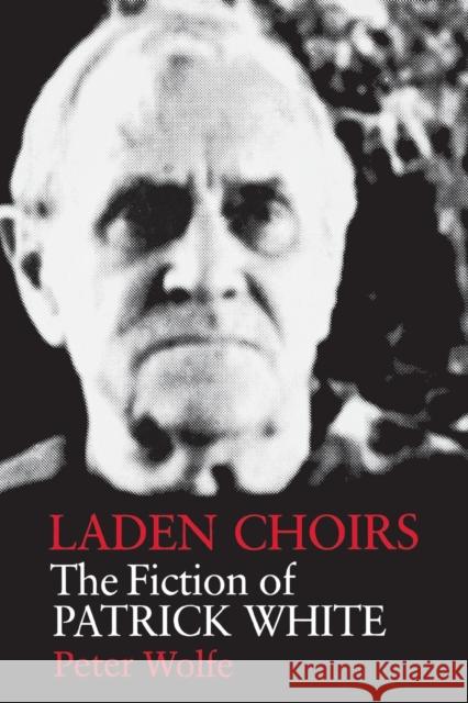 Laden Choirs: The Fiction of Patrick White Peter Wolfe 9780813155494