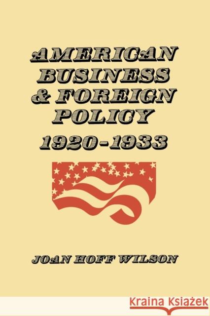 American Business and Foreign Policy: 1920-1933 Wilson, Joan Hoff 9780813155500 University Press of Kentucky