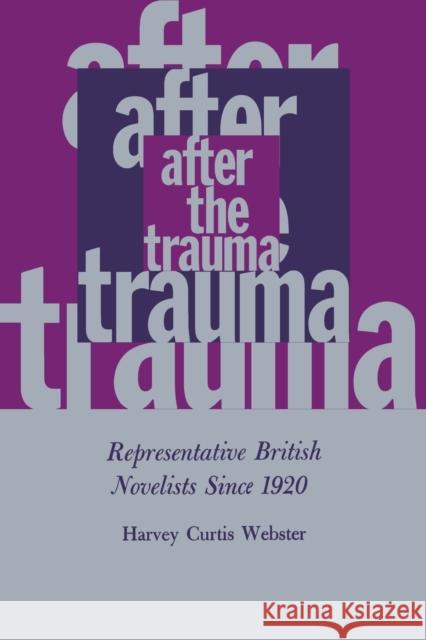 After the Trauma: Representative British Novelists Since 1920 Harvey Curtis Webster 9780813155623