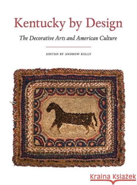 Kentucky by Design: The Decorative Arts and American Culture Andrew Kelly 9780813155678 University Press of Kentucky
