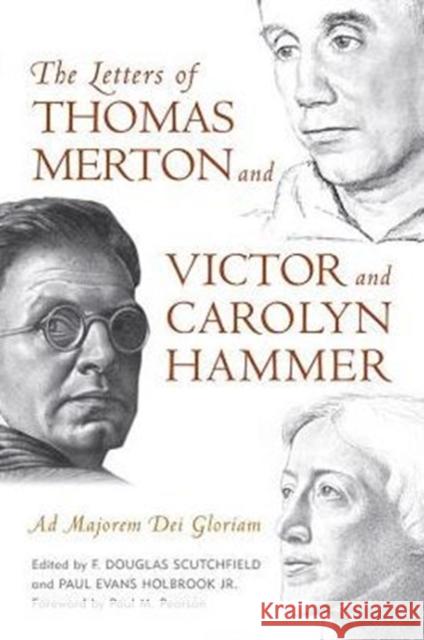 The Letters of Thomas Merton and Victor and Carolyn Hammer: Ad Majorem Dei Gloriam F. Douglas Scutchfield Paul Evans Holbrook Paul M. Pearson 9780813155708