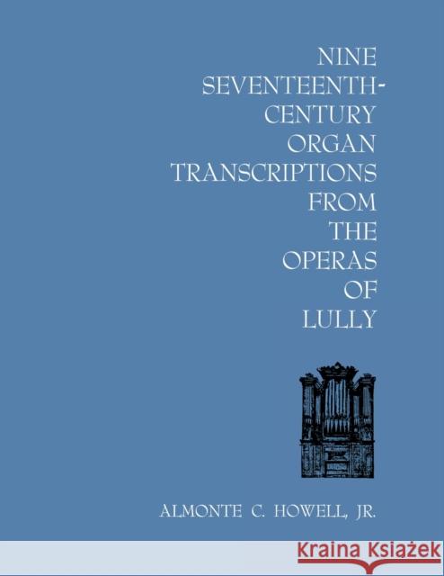 Nine Seventeenth-Century Organ Transcriptions from the Operas of Lully Almonte C. Howell 9780813155784 University Press of Kentucky