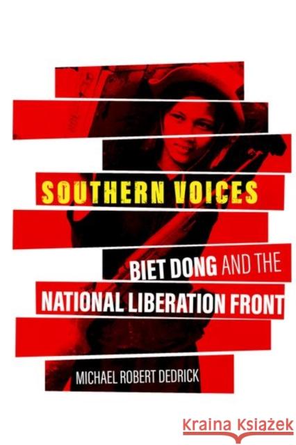 Southern Voices: Biet Dong and the National Liberation Front Michael Robert Dedrick Christoph Giebel 9780813155951 University Press of Kentucky