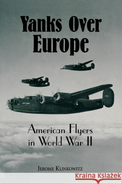 Yanks Over Europe: American Flyers in World War II Jerome Klinkowitz 9780813156101