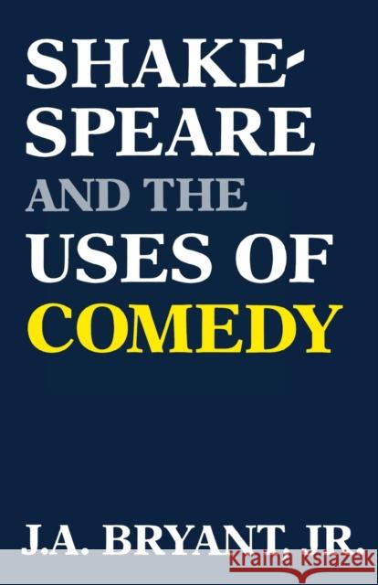 Shakespeare and the Uses of Comedy J. a. Jr. Bryant 9780813156323 University Press of Kentucky