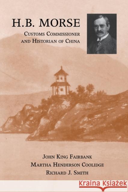 H.B. Morse, Customs Commissioner and Historian of China John King Fairbank Martha Henderson Coolidge Professor of History and Director of Asi 9780813160023