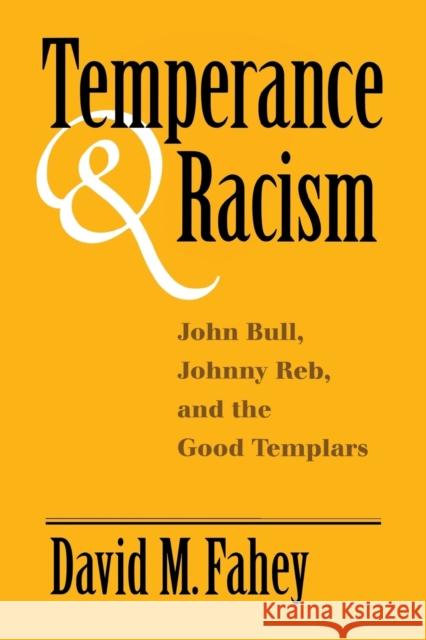 Temperance and Racism: John Bull, Johnny Reb, and the Good Templars David M Fahey   9780813160030 University Press of Kentucky