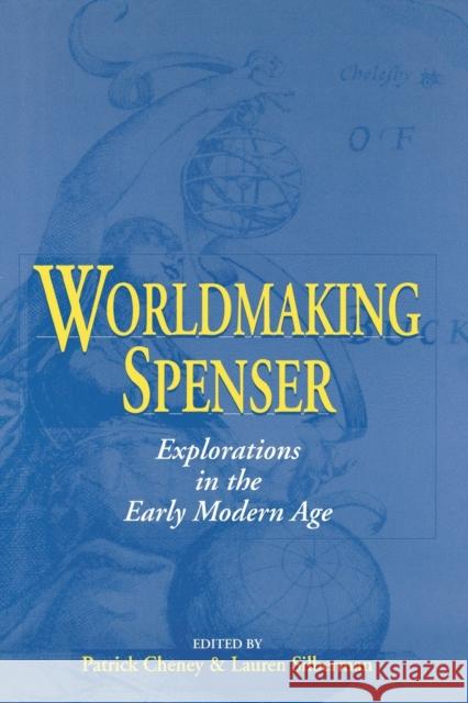 Worldmaking Spenser: Explorations in the Early Modern Age Patrick Cheney Lauren Silberman 9780813160061