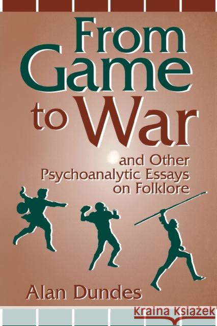 From Game to War and Other Psychoanalytic Essays on Folklore Alan Dundes   9780813160184 University Press of Kentucky