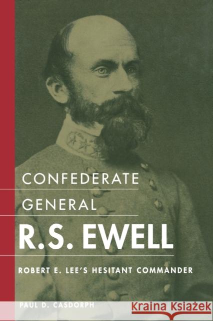 Confederate General R.S. Ewell: Robert E. Lee's Hesitant Commander Paul D. Casdorph 9780813160276 University Press of Kentucky