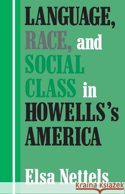 Language, Race, and Social Class in Howells's America Elsa Nettels   9780813160290 University Press of Kentucky