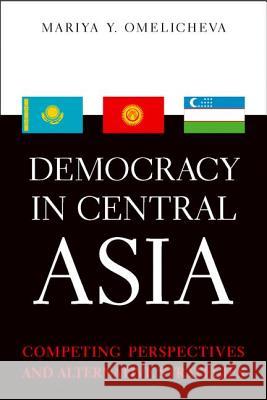 Democracy in Central Asia: Competing Perspectives and Alternative Strategies Mariya Y. Omelicheva 9780813160689 University Press of Kentucky