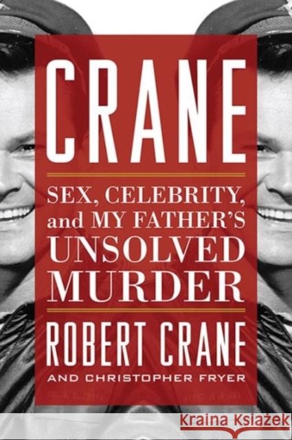 Crane: Sex, Celebrity, and My Father's Unsolved Murder Robert Crane Christopher Fryer 9780813160740