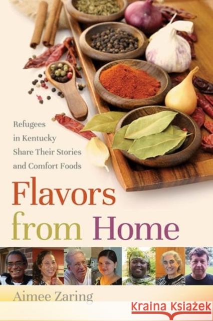 Flavors from Home: Refugees in Kentucky Share Their Stories and Comfort Foods Aimee Zaring 9780813160917 University Press of Kentucky
