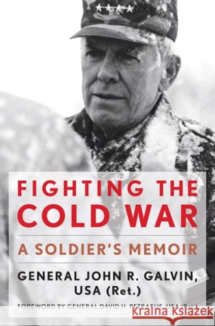 Fighting the Cold War: A Soldier's Memoir John R. Galvin David H. Petraeus 9780813161013 University Press of Kentucky