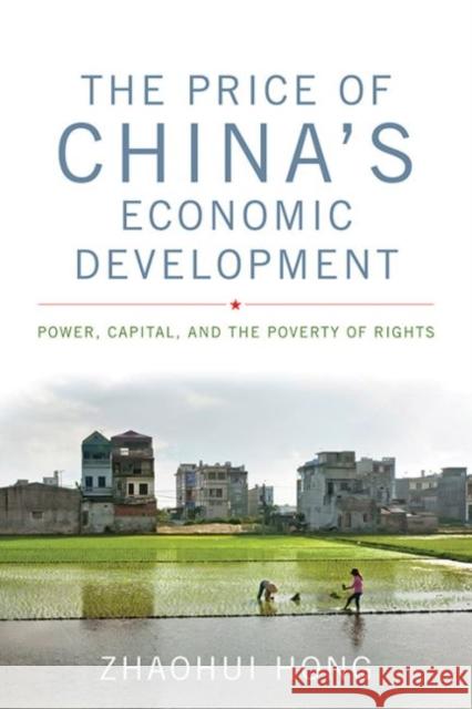 The Price of China's Economic Development: Power, Capital, and the Poverty of Rights Zhaohui Hong 9780813161150 University Press of Kentucky